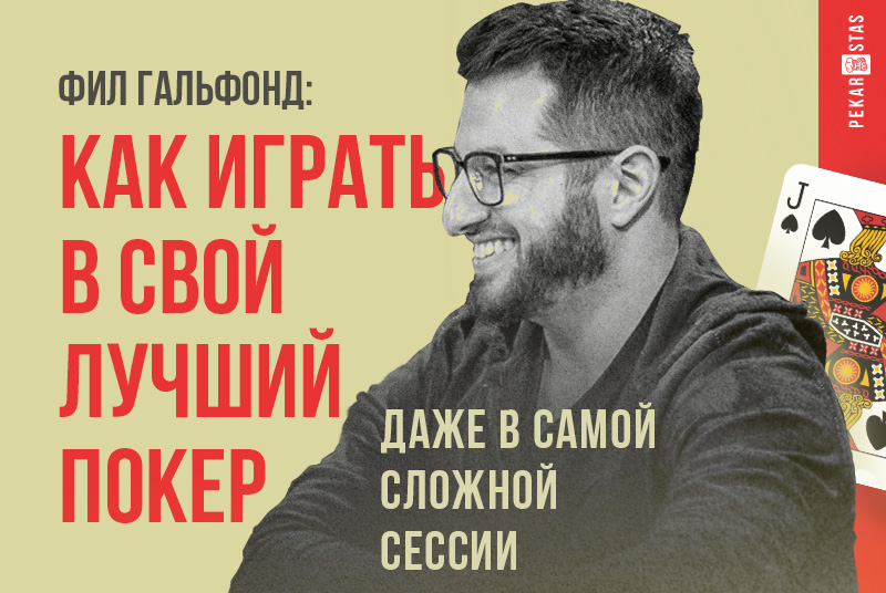 Фил Гальфонд: Как играть в свой лучший покер даже в самой сложной сессии