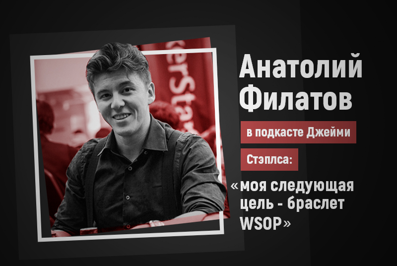Анатолий Филатов в подкасте Джейми Стэплса: моя следующая цель - браслет WSOP
