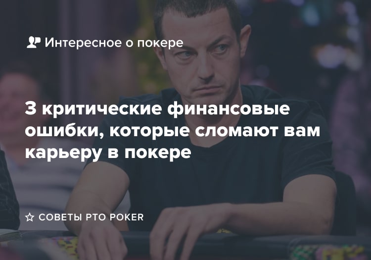 3 критические финансовые ошибки, которые сломают вам карьеру в покере